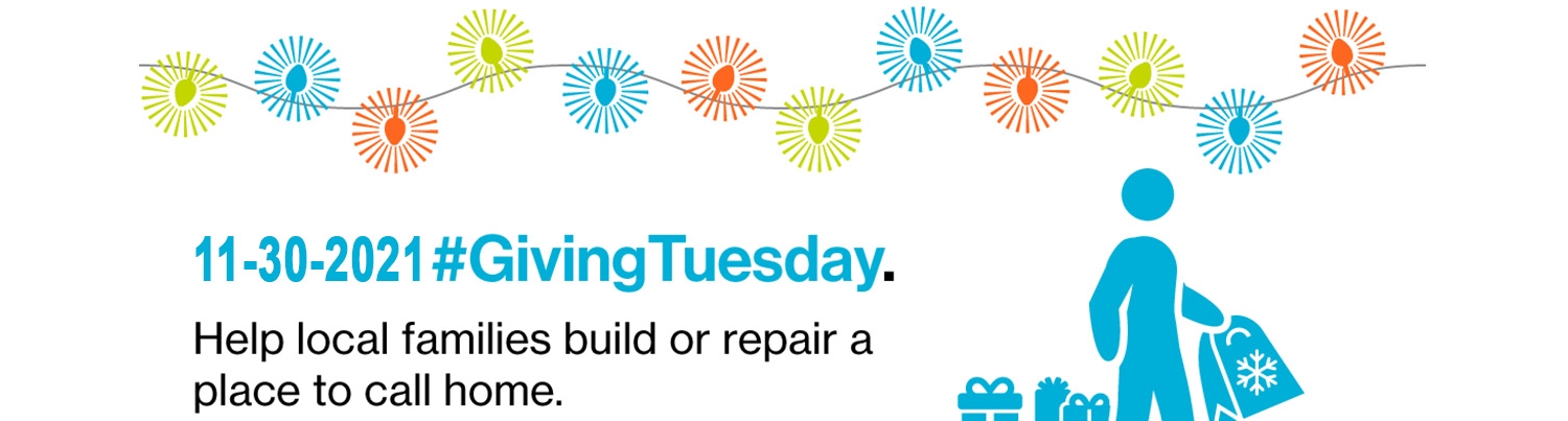 Giving Tuesday-11-30-2021. Help local families build or repair a place to call home.